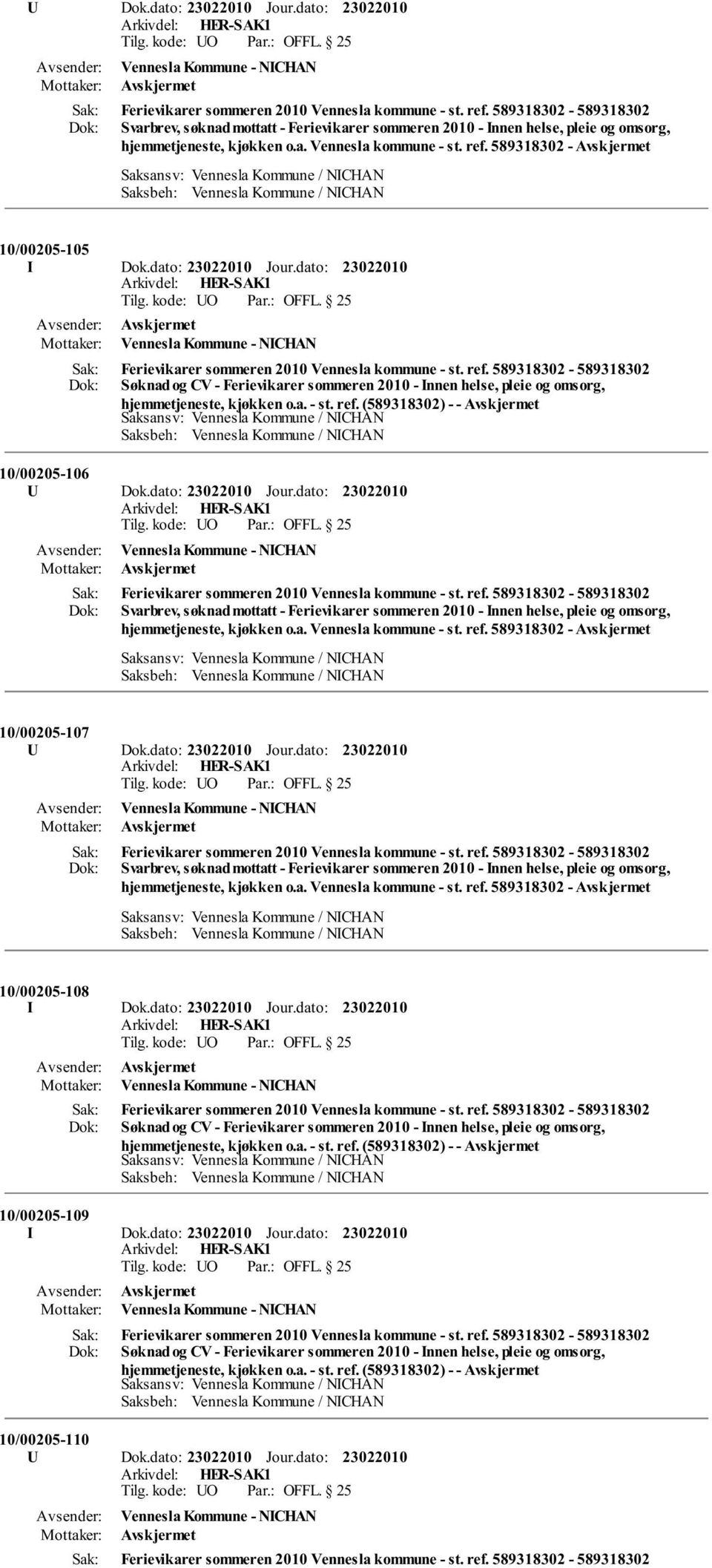 dato: Jour.dato: Svarbrev, søknad mottatt - Ferievikarer sommeren 2010 - Innen helse, pleie og omsorg, hjemmetjeneste, kjøkken o.a. Vennesla kommune - st. ref. 589318302-10/00205-107 U Dok.dato: Jour.dato: Svarbrev, søknad mottatt - Ferievikarer sommeren 2010 - Innen helse, pleie og omsorg, hjemmetjeneste, kjøkken o.a. Vennesla kommune - st. ref. 589318302-10/00205-108 I Dok.