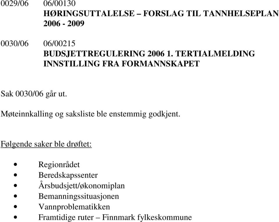 Møteinnkalling og saksliste ble enstemmig godkjent.