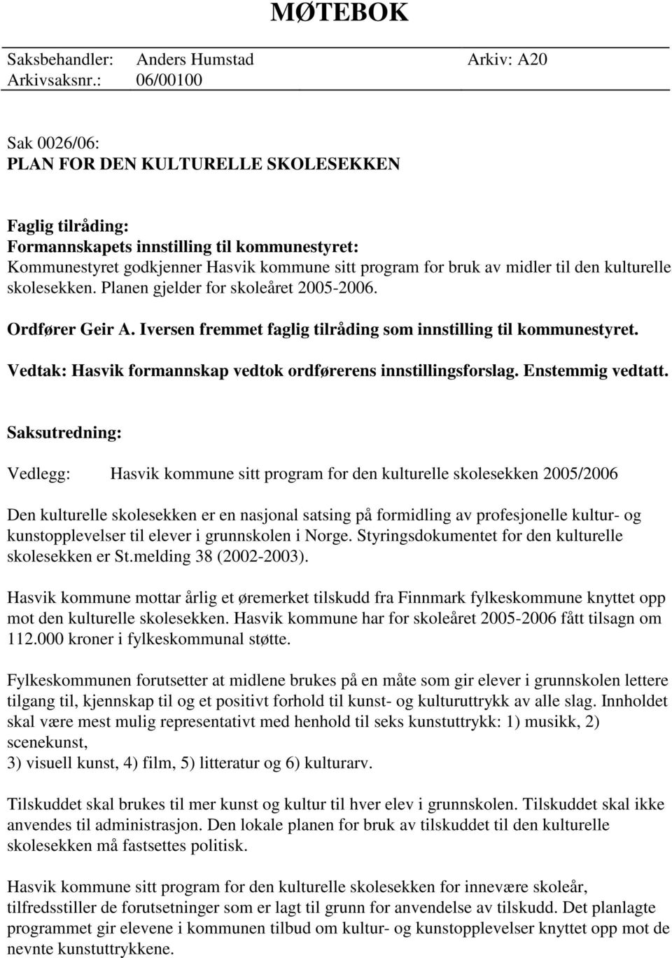 den kulturelle skolesekken. Planen gjelder for skoleåret 2005-2006. Ordfører Geir A. Iversen fremmet faglig tilråding som innstilling til kommunestyret.