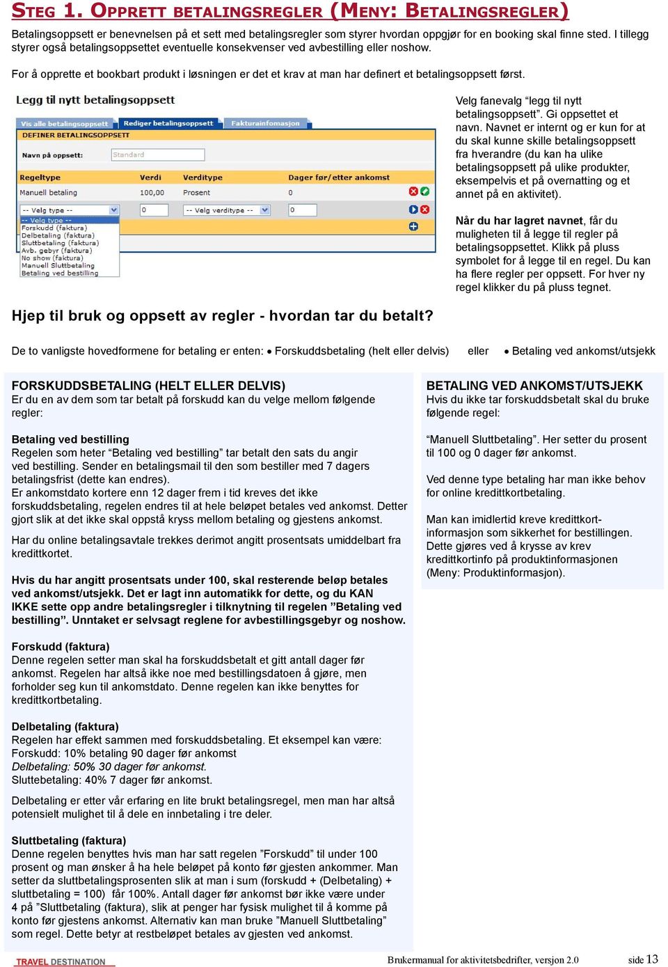 For å opprette et bookbart produkt i løsningen er det et krav at man har definert et betalingsoppsett først. Hjep til bruk og oppsett av regler - hvordan tar du betalt?