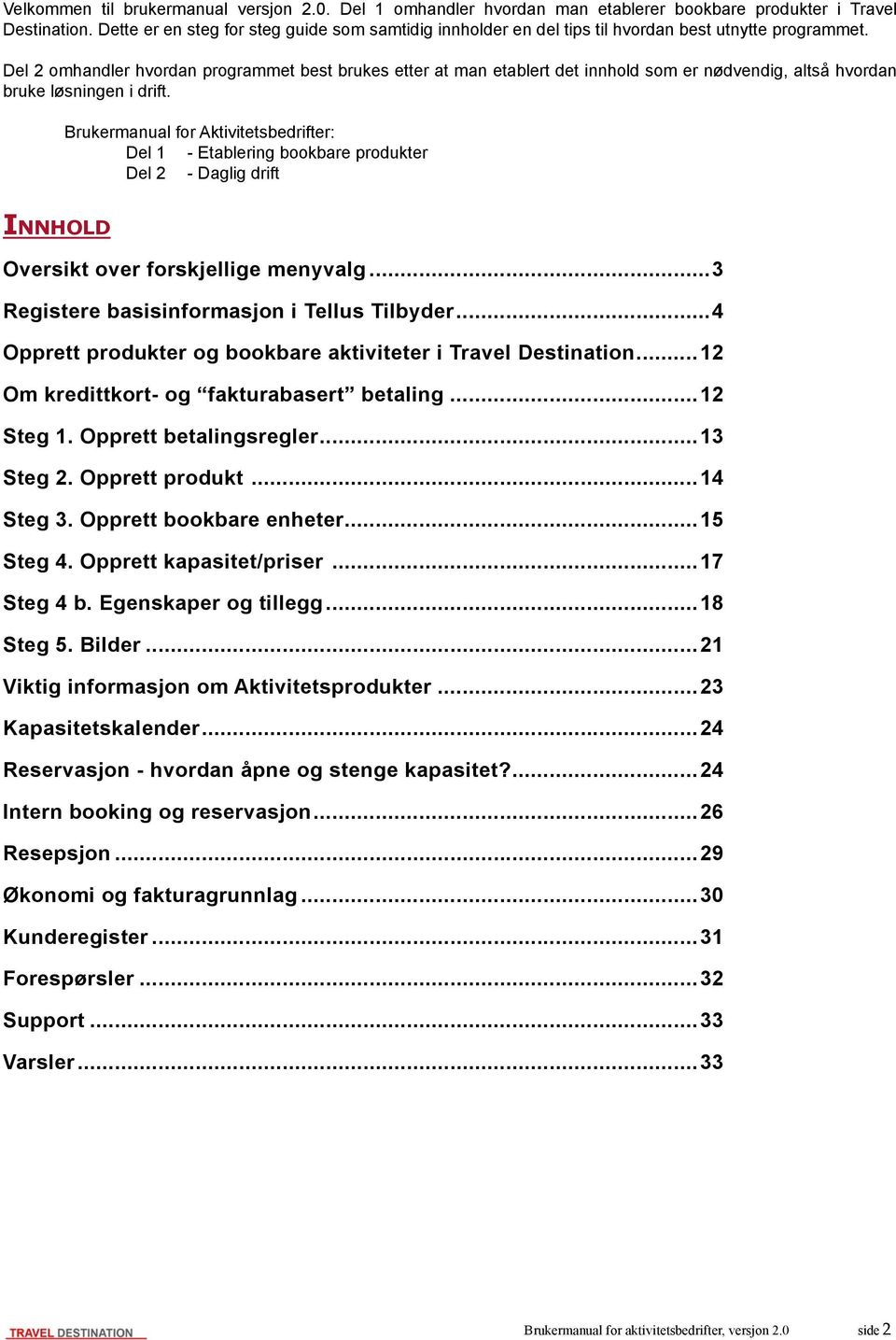 Del 2 omhandler hvordan programmet best brukes etter at man etablert det innhold som er nødvendig, altså hvordan bruke løsningen i drift.