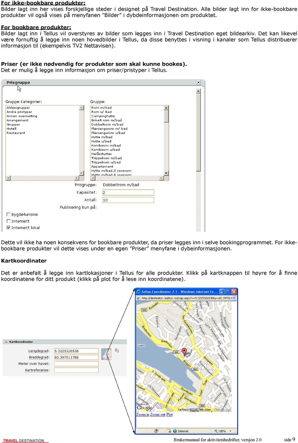 For bookbare produkter: Bilder lagt inn i Tellus vil overstyres av bilder som legges inn i Travel Destination eget bildearkiv.