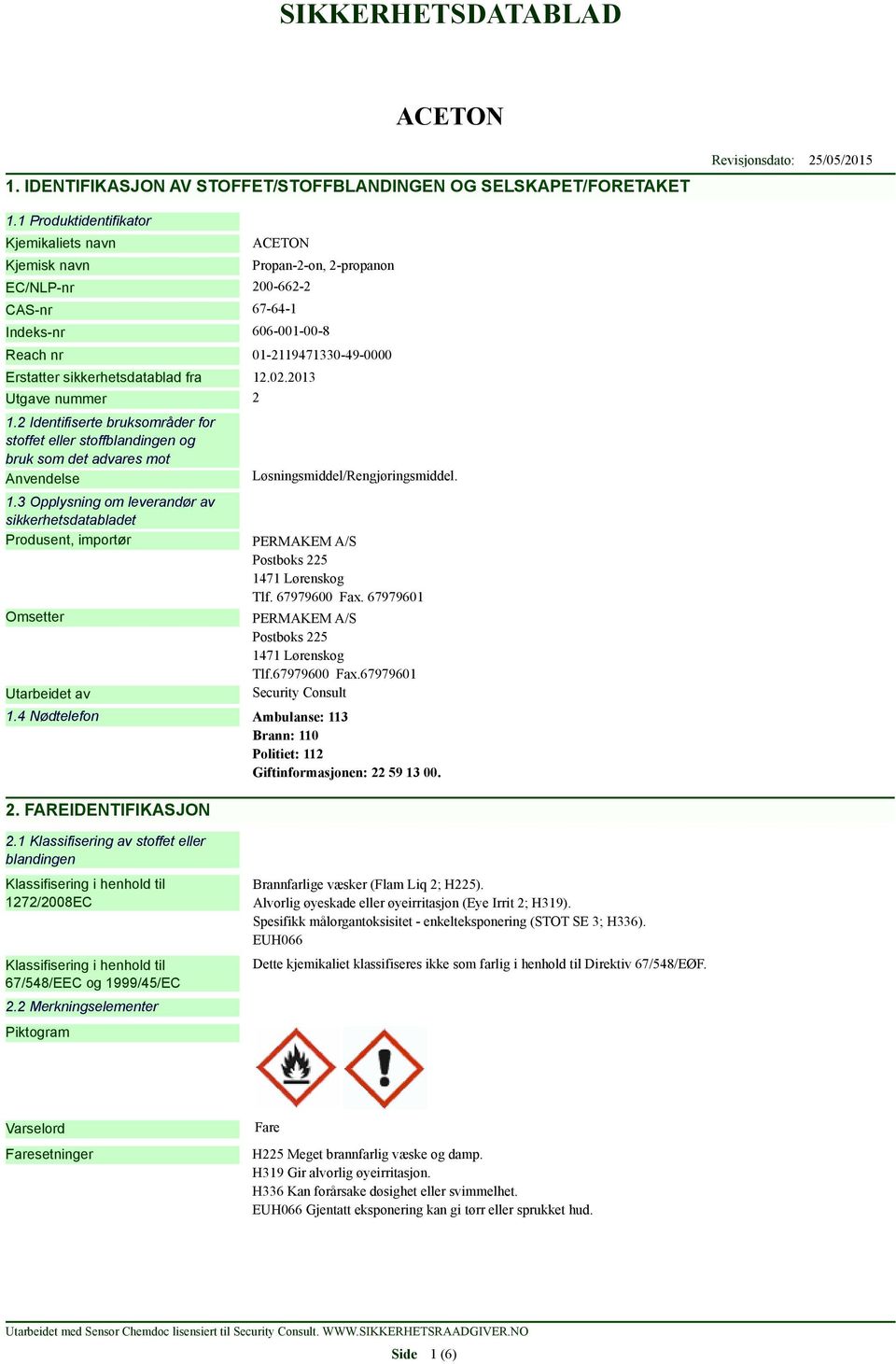 12.02.2013 Utgave nummer 2 1.2 Identifiserte bruksområder for stoffet eller stoffblandingen og bruk som det advares mot Anvendelse 1.