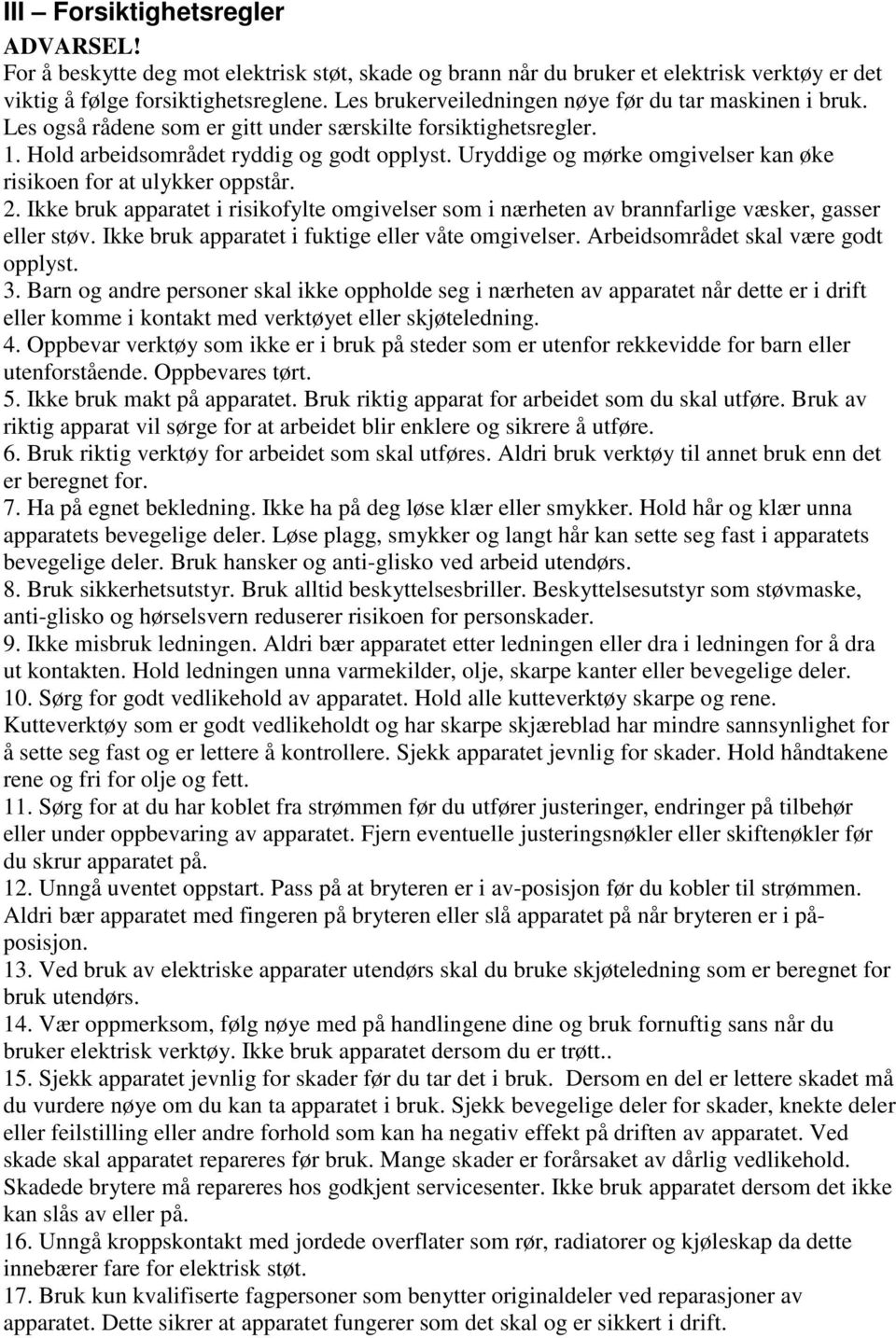 Uryddige og mørke omgivelser kan øke risikoen for at ulykker oppstår. 2. Ikke bruk apparatet i risikofylte omgivelser som i nærheten av brannfarlige væsker, gasser eller støv.