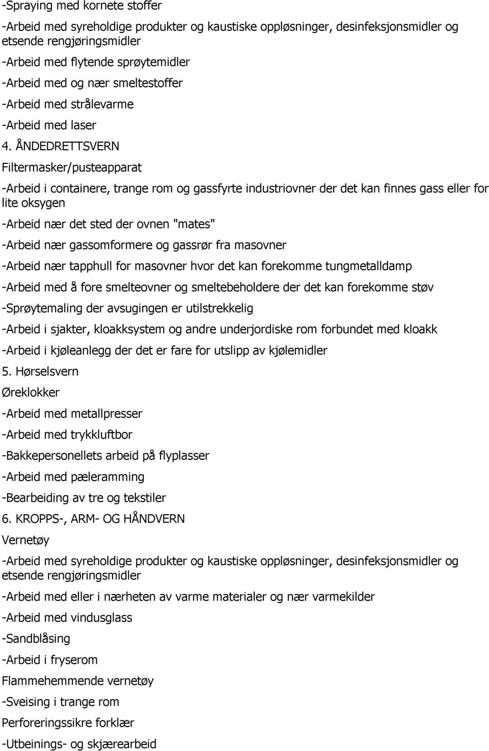 ÅNDEDRETTSVERN Filtermasker/pusteapparat -Arbeid i containere, trange rom og gassfyrte industriovner der det kan finnes gass eller for lite oksygen -Arbeid nær det sted der ovnen "mates" -Arbeid nær