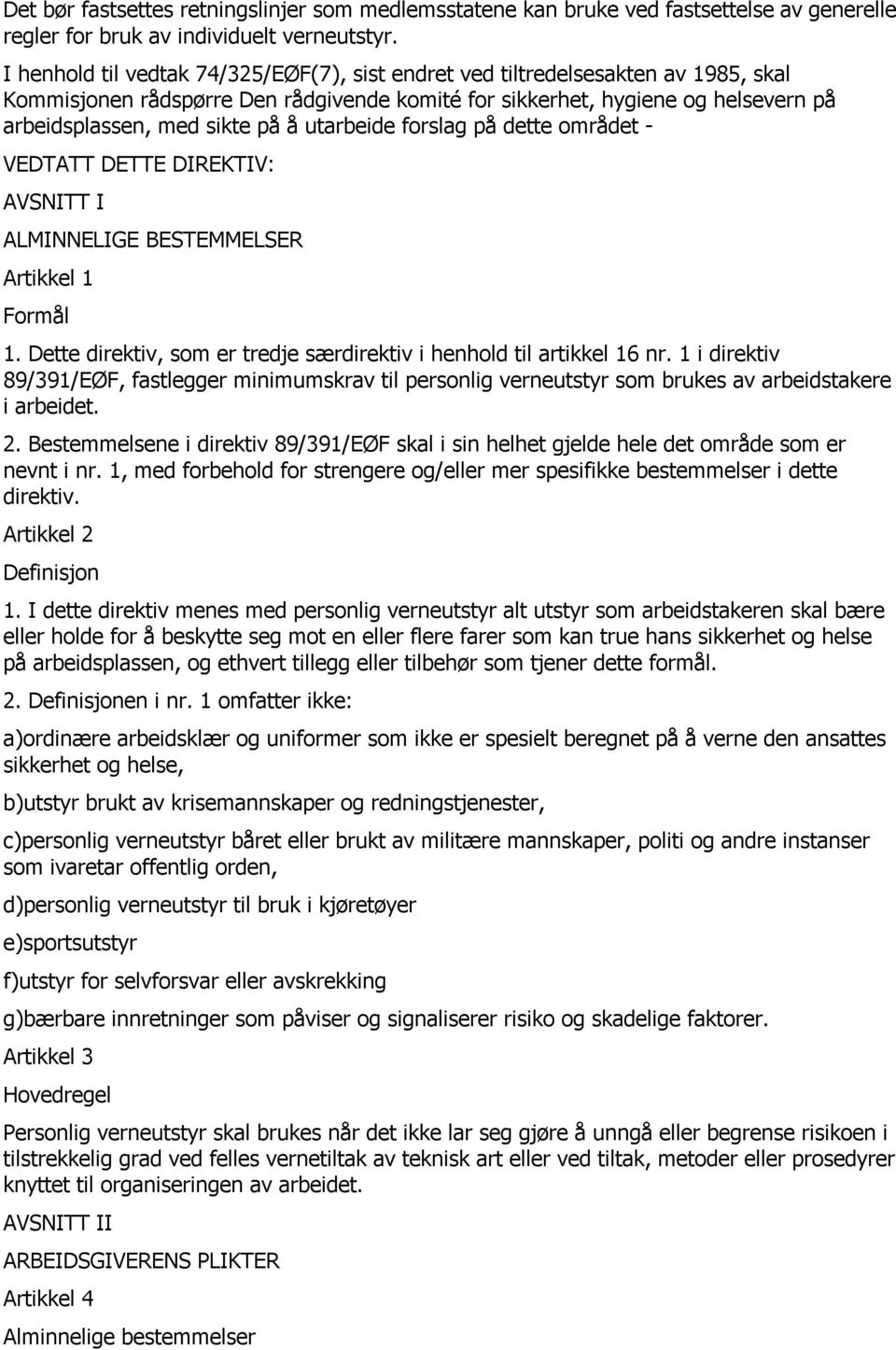 utarbeide forslag på dette området - VEDTATT DETTE DIREKTIV: AVSNITT I ALMINNELIGE BESTEMMELSER Artikkel 1 Formål 1. Dette direktiv, som er tredje særdirektiv i henhold til artikkel 16 nr.