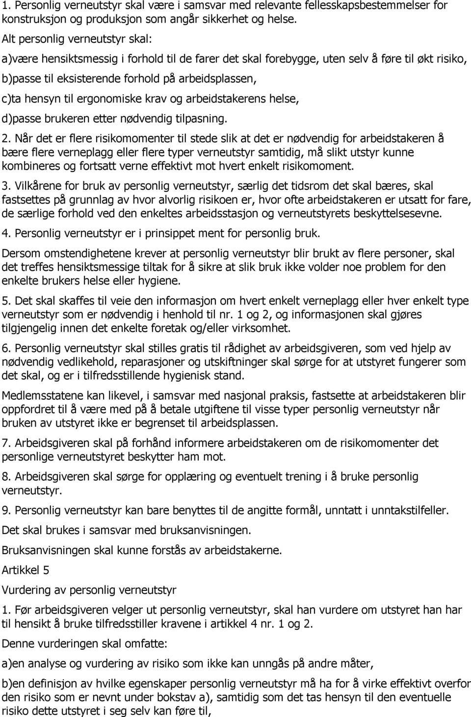 ergonomiske krav og arbeidstakerens helse, d)passe brukeren etter nødvendig tilpasning. 2.