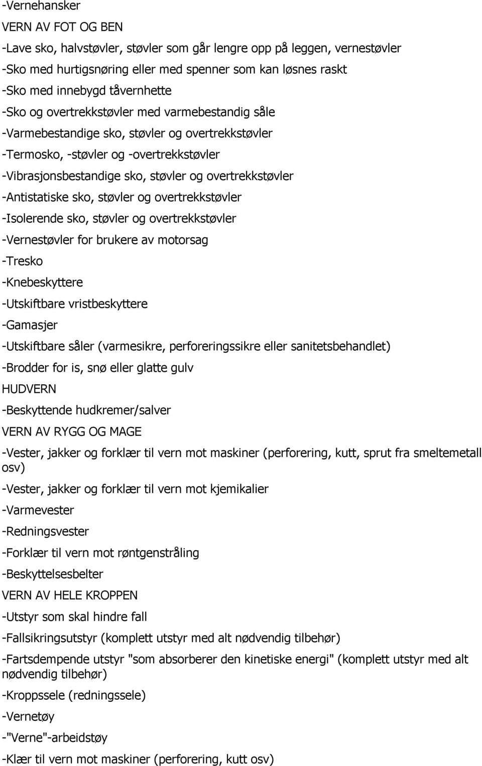 -Antistatiske sko, støvler og overtrekkstøvler -Isolerende sko, støvler og overtrekkstøvler -Vernestøvler for brukere av motorsag -Tresko -Knebeskyttere -Utskiftbare vristbeskyttere -Gamasjer