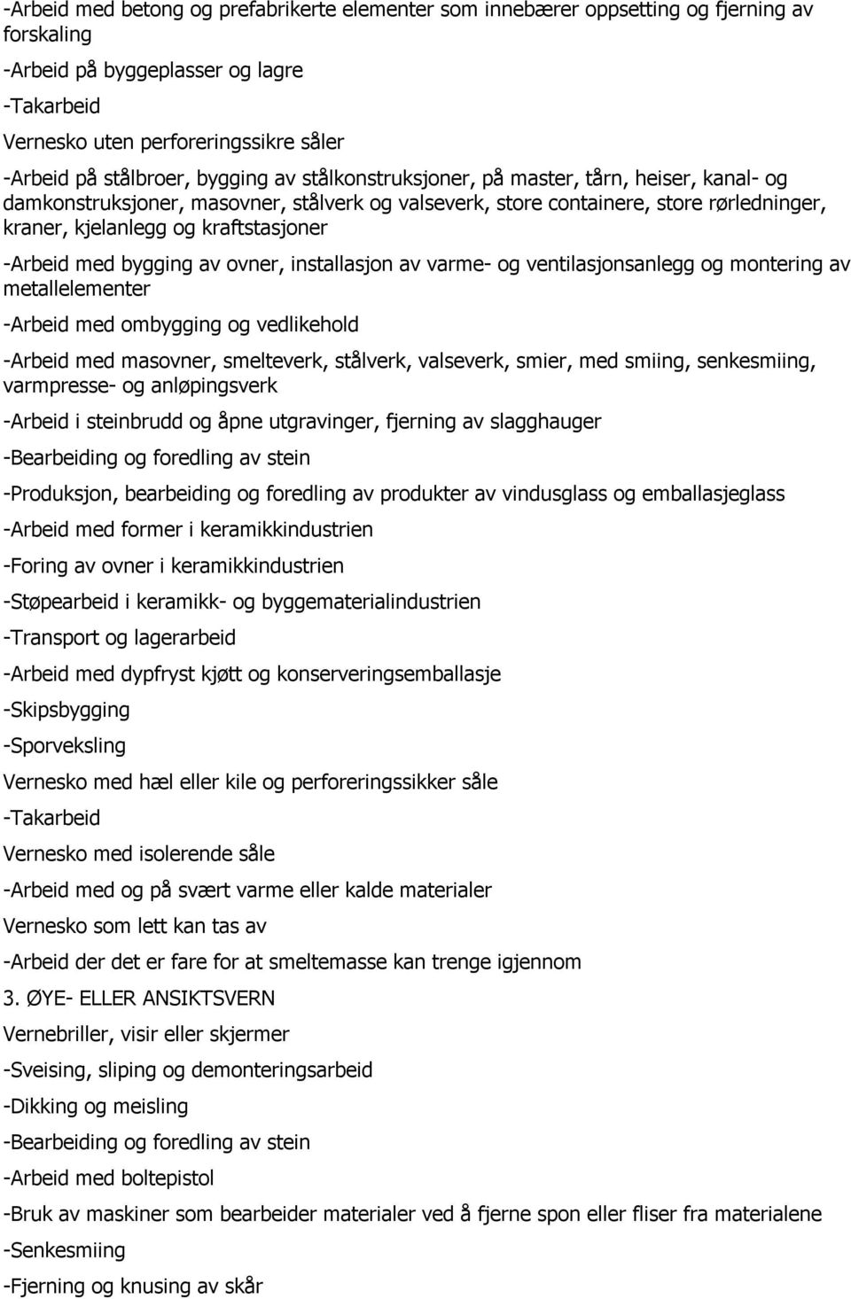 kraftstasjoner -Arbeid med bygging av ovner, installasjon av varme- og ventilasjonsanlegg og montering av metallelementer -Arbeid med ombygging og vedlikehold -Arbeid med masovner, smelteverk,