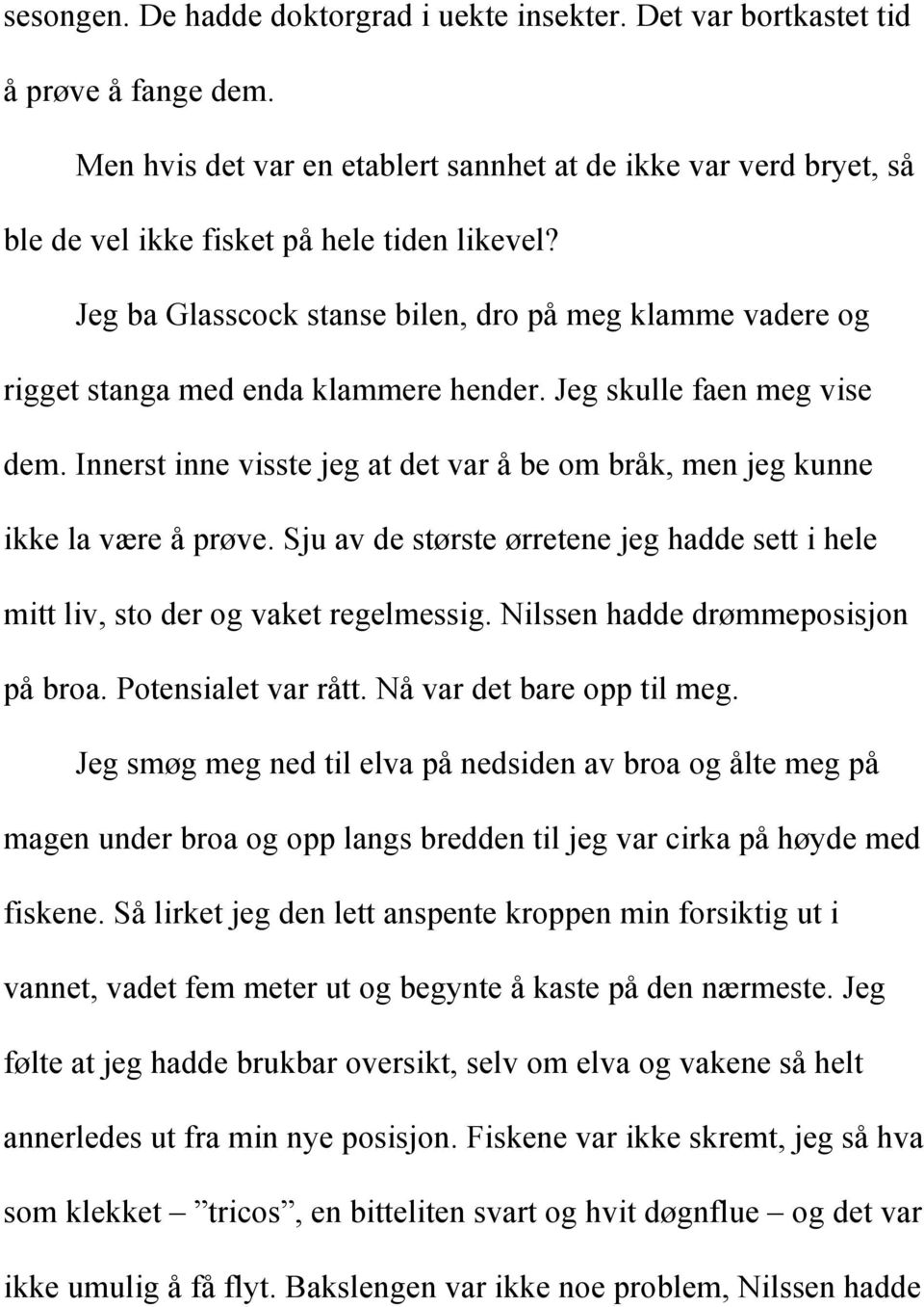 Jeg ba Glasscock stanse bilen, dro på meg klamme vadere og rigget stanga med enda klammere hender. Jeg skulle faen meg vise dem.