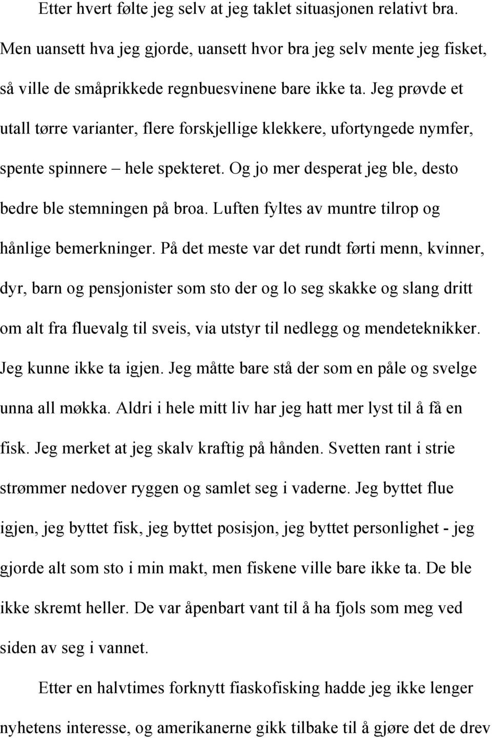 Luften fyltes av muntre tilrop og hånlige bemerkninger.