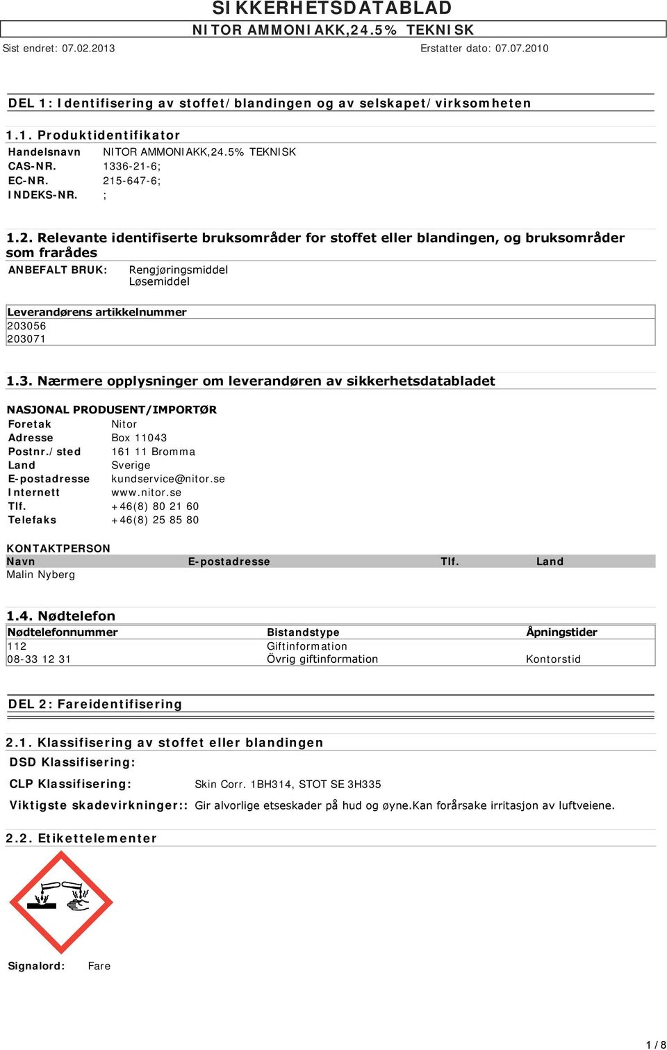 3. Nærmere opplysninger om leverandøren av sikkerhetsdatabladet NASJONAL PRODUSENT/IMPORTØR Foretak Nitor Adresse Box 11043 Postnr./sted 161 11 Bromma Land Sverige E-postadresse kundservice@nitor.