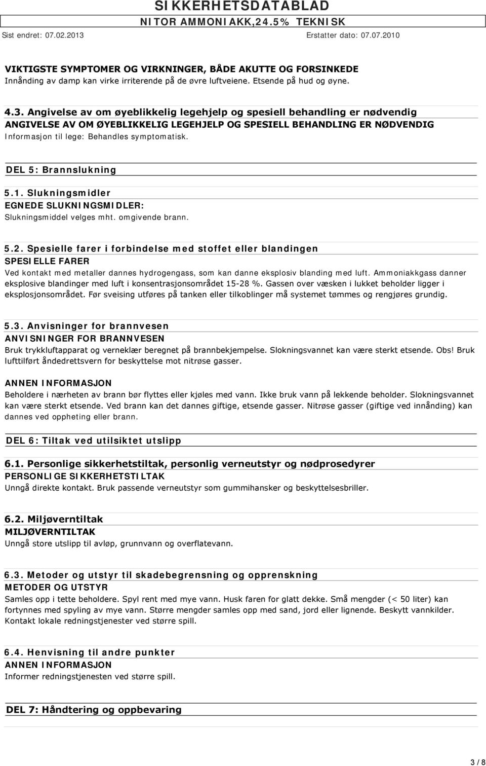 DEL 5: Brannslukning 5.1. Slukningsmidler EGNEDE SLUKNINGSMIDLER: Slukningsmiddel velges mht. omgivende brann. 5.2.