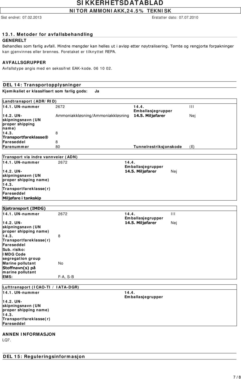 DEL 14: Transportopplysninger Kjemikaliet er klassifisert som farlig gods: Ja Landtransport (ADR/RID) 14.1. UN-nummer 2672 14.4. III Emballasjegrupper 14.2. UNskipningsnavn Ammoniakkløsning/Ammoniakkløsning 14.