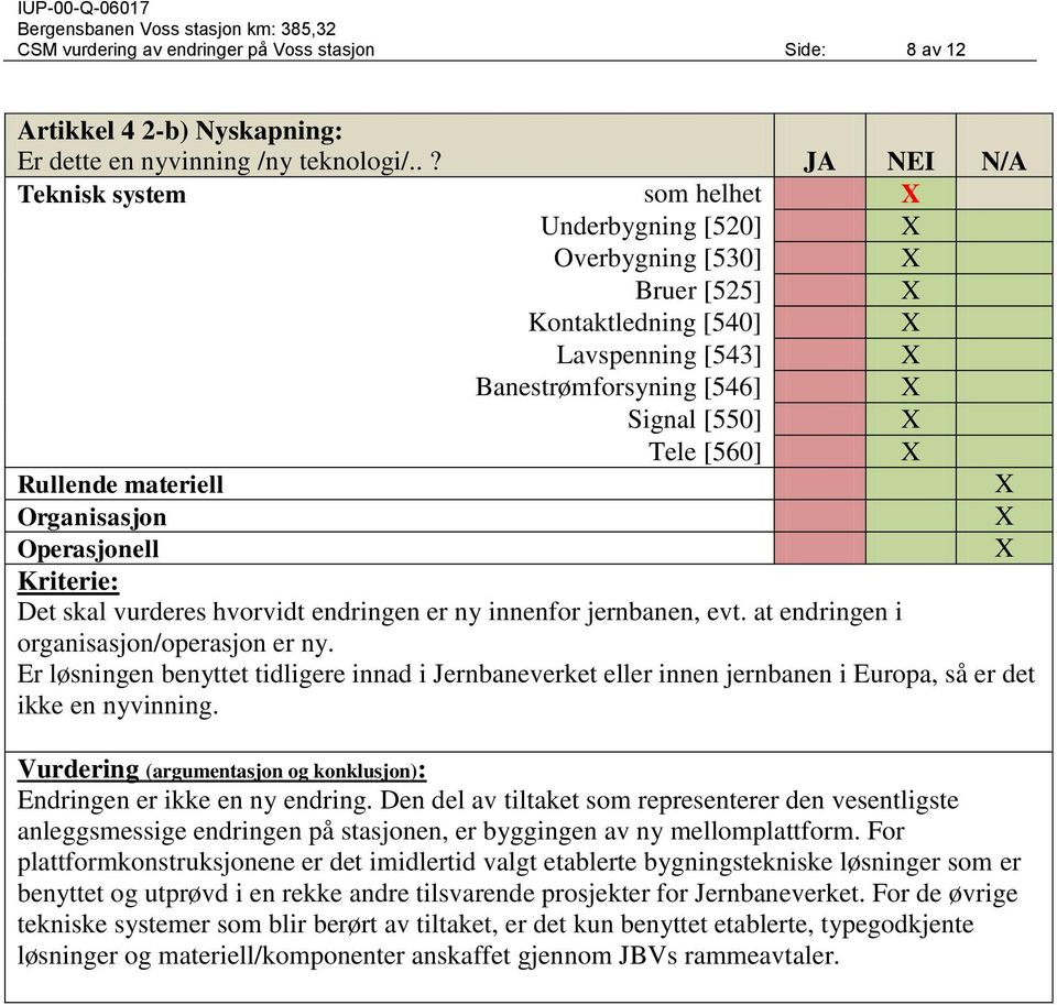 Organisasjon Operasjonell Kriterie: Det skal vurderes hvorvidt endringen er ny innenfor jernbanen, evt. at endringen i organisasjon/operasjon er ny.