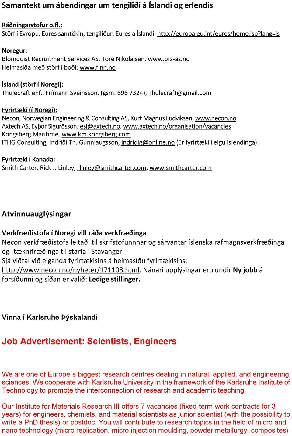 696 7324), Thulecraft@gmail.com Fyrirtæki (í Noregi): Necon, Norwegian Engineering & Consulting AS, Kurt Magnus Ludviksen, www.necon.no Axtech AS, Eyþór Sigurðsson, esi@axtech.