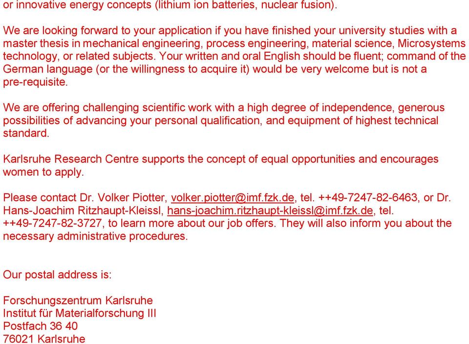 or related subjects. Your written and oral English should be fluent; command of the German language (or the willingness to acquire it) would be very welcome but is not a pre-requisite.