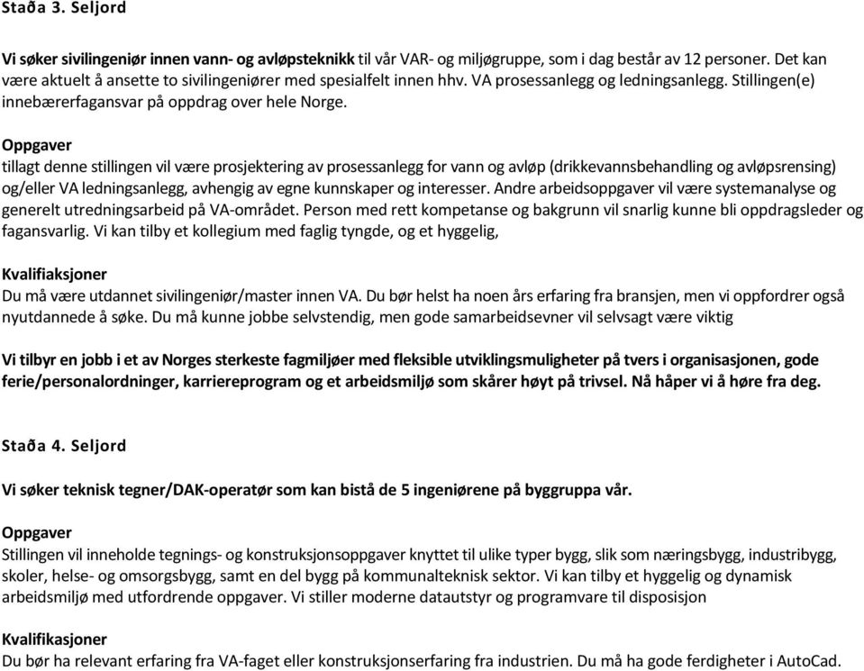 tillagt denne stillingen vil være prosjektering av prosessanlegg for vann og avløp (drikkevannsbehandling og avløpsrensing) og/eller VA ledningsanlegg, avhengig av egne kunnskaper og interesser.