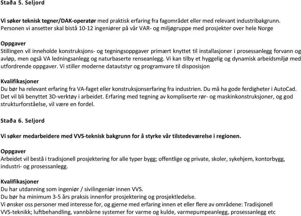 installasjoner i prosessanlegg forvann og avløp, men også VA ledningsanlegg og naturbaserte renseanlegg. Vi kan tilby et hyggelig og dynamisk arbeidsmiljø med utfordrende oppgaver.