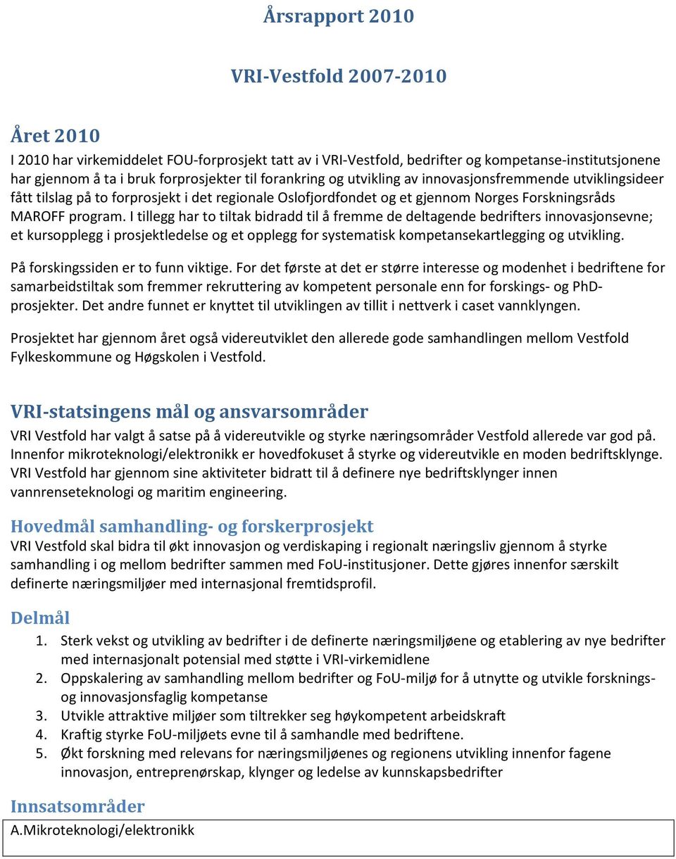 I tillegg har to tiltak bidradd til å fremme de deltagende bedrifters innovasjonsevne; et kursopplegg i prosjektledelse og et opplegg for systematisk kompetansekartlegging og utvikling.