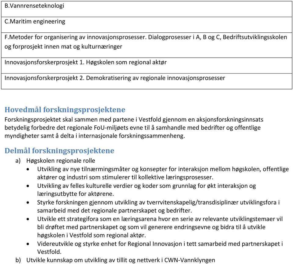 Demokratisering av regionale innovasjonsprosesser Hovedmål forskningsprosjektene Forskningsprosjektet skal sammen med partene i Vestfold gjennom en aksjonsforskningsinnsats betydelig forbedre det