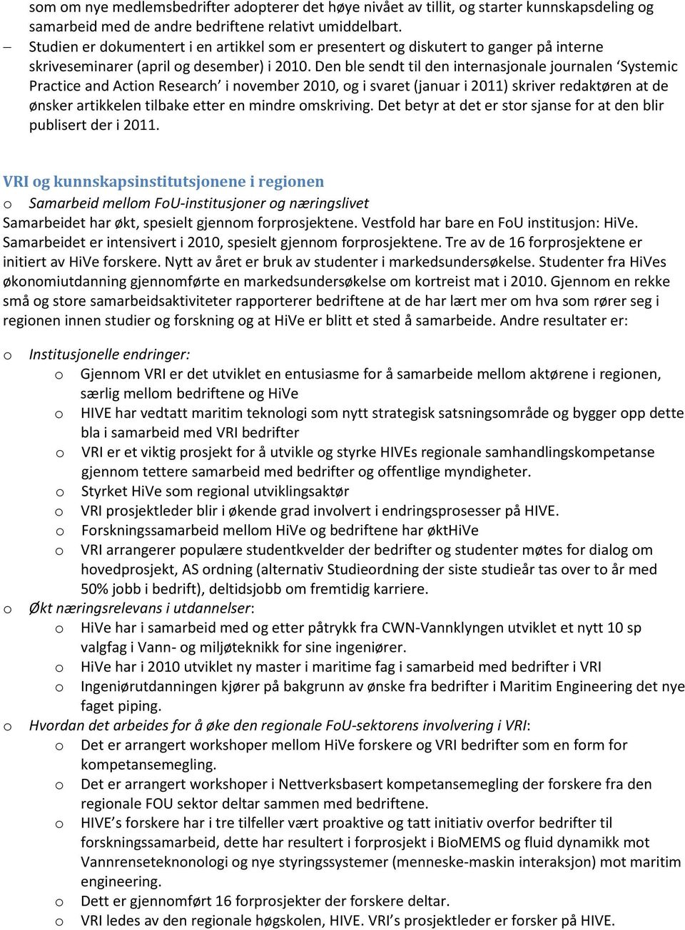 Den ble sendt til den internasjonale journalen Systemic Practice and Action Research i november 2010, og i svaret (januar i 2011) skriver redaktøren at de ønsker artikkelen tilbake etter en mindre