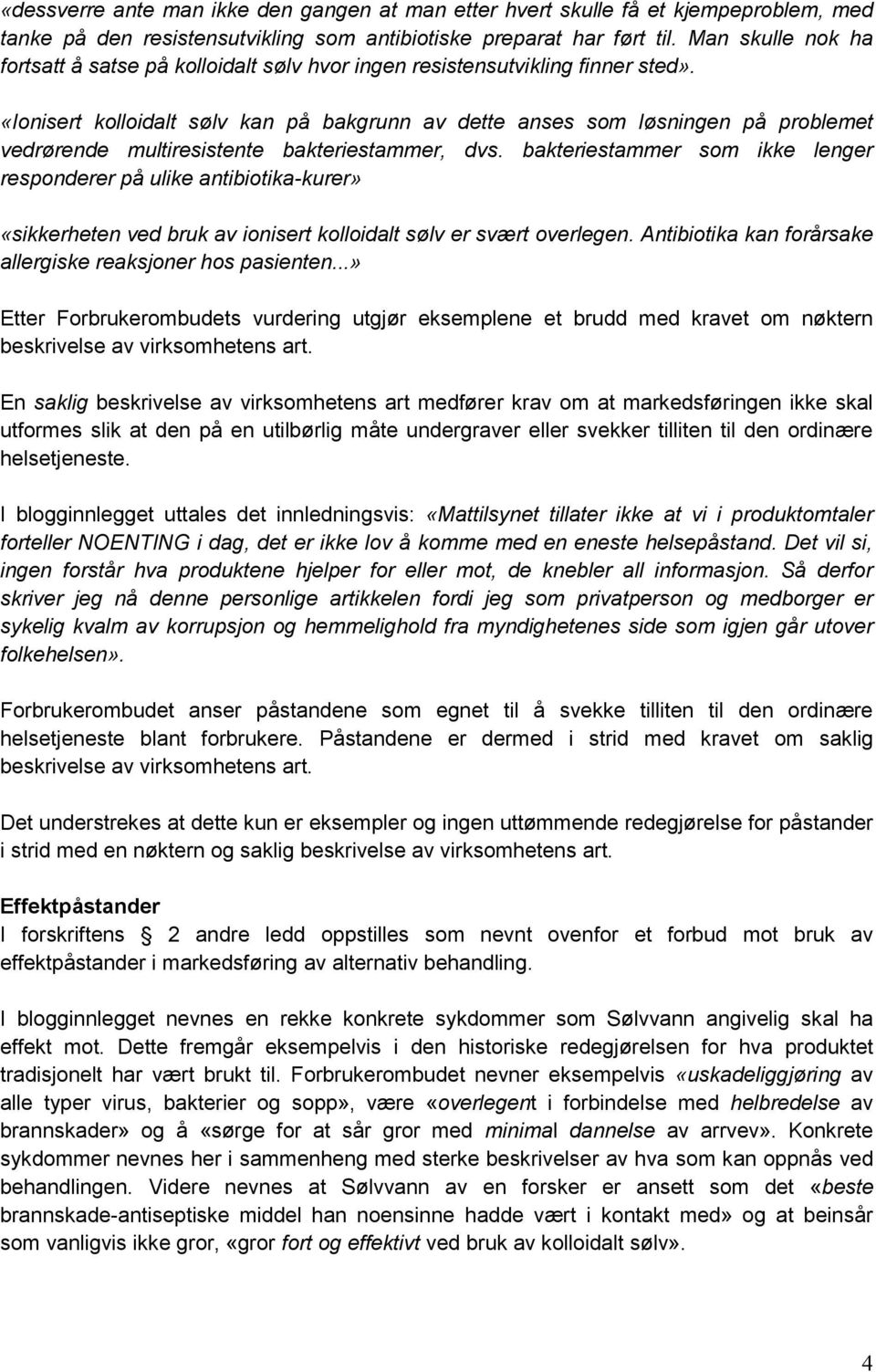 «Ionisert kolloidalt sølv kan på bakgrunn av dette anses som løsningen på problemet vedrørende multiresistente bakteriestammer, dvs.