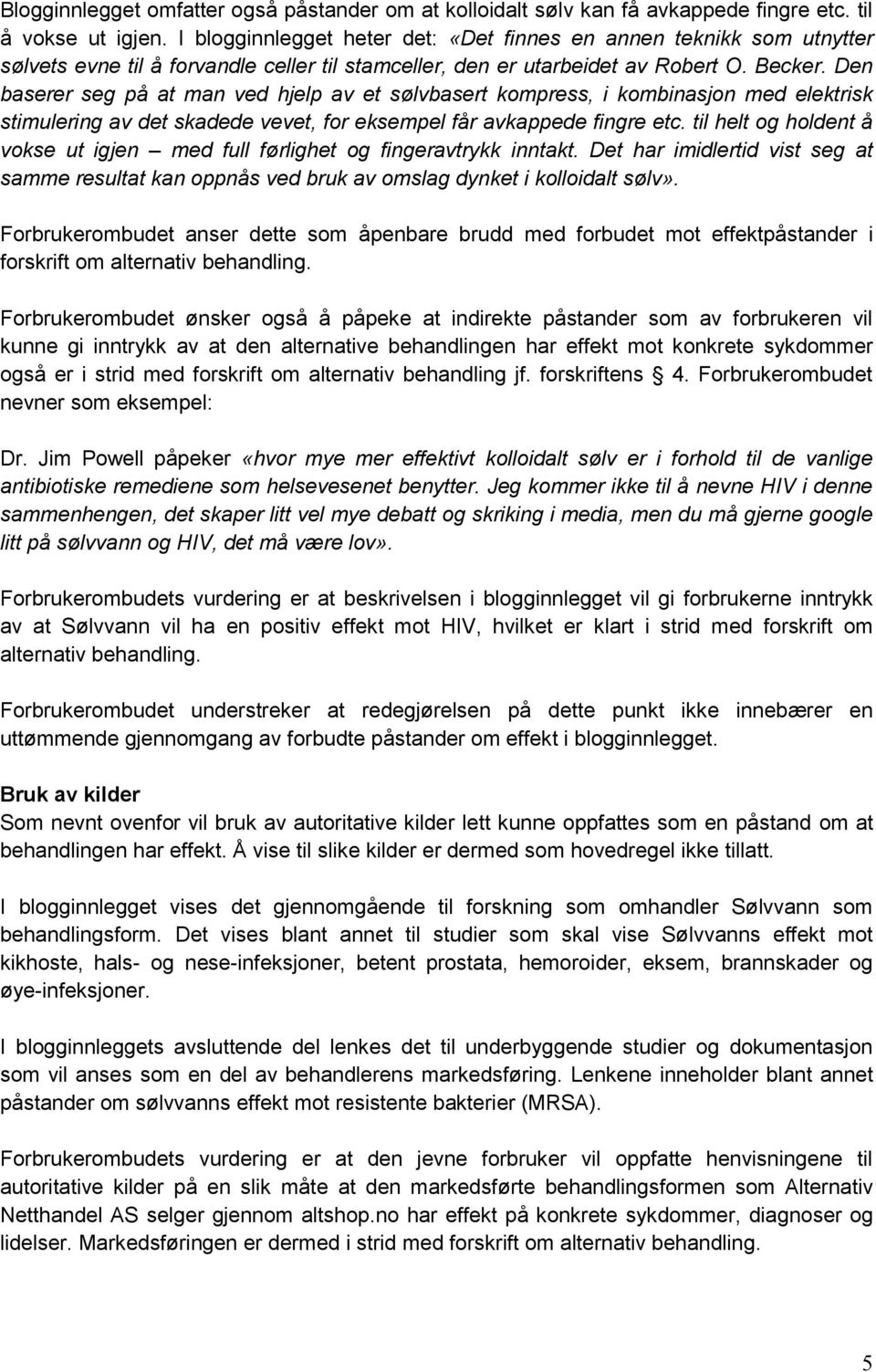 Den baserer seg på at man ved hjelp av et sølvbasert kompress, i kombinasjon med elektrisk stimulering av det skadede vevet, for eksempel får avkappede fingre etc.