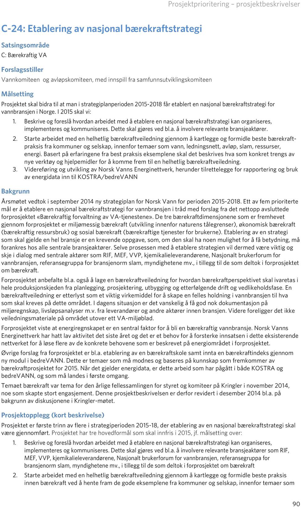 Beskrive og foreslå hvordan arbeidet med å etablere en nasjonal bærekraftstrategi kan organiseres, implementeres og kommuniseres. Dette skal gjøres ved bl.a. å involvere relevante bransjeaktører. 2.