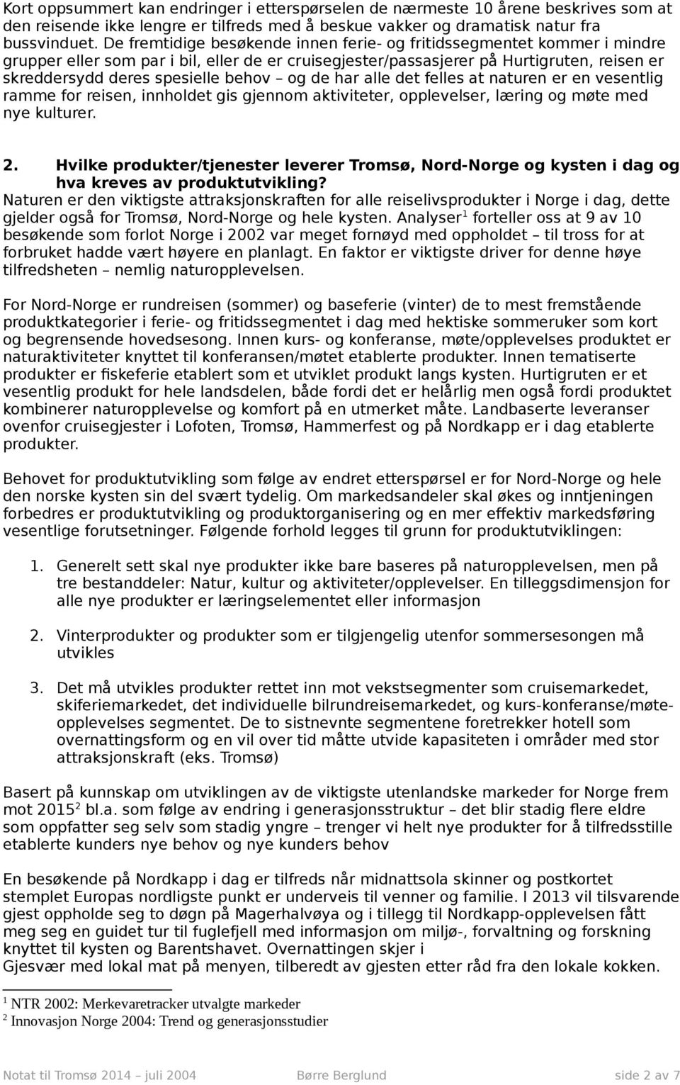 behov og de har alle det felles at naturen er en vesentlig ramme for reisen, innholdet gis gjennom aktiviteter, opplevelser, læring og møte med nye kulturer. 2.