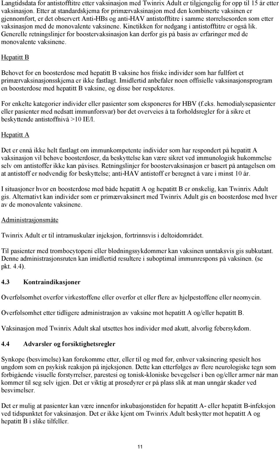 monovalente vaksinene. Kinetikken for nedgang i antistofftitre er også lik. Generelle retningslinjer for boostervaksinasjon kan derfor gis på basis av erfaringer med de monovalente vaksinene.