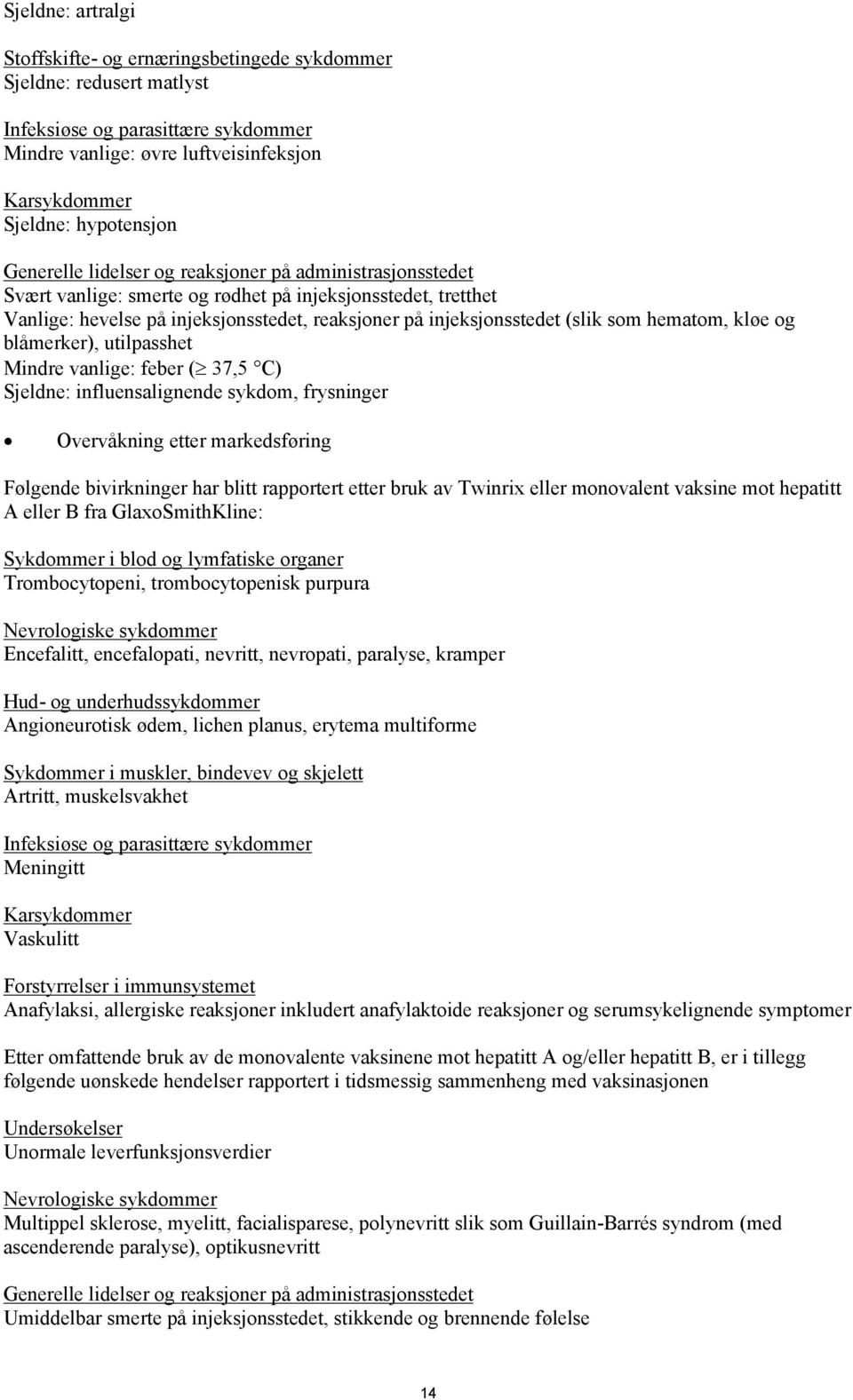 hematom, kløe og blåmerker), utilpasshet Mindre vanlige: feber ( 37,5 C) Sjeldne: influensalignende sykdom, frysninger Overvåkning etter markedsføring Følgende bivirkninger har blitt rapportert etter