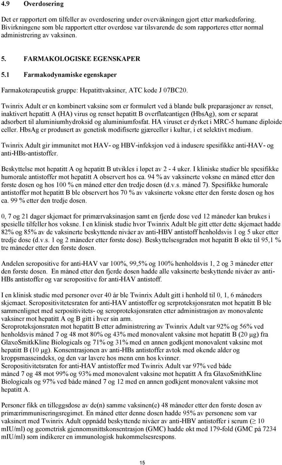 1 Farmakodynamiske egenskaper Farmakoterapeutisk gruppe: Hepatittvaksiner, ATC kode J 07BC20.