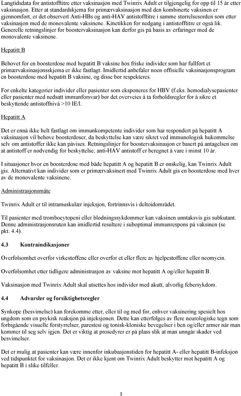 monovalente vaksinene. Kinetikken for nedgang i antistofftitre er også lik. Generelle retningslinjer for boostervaksinasjon kan derfor gis på basis av erfaringer med de monovalente vaksinene.