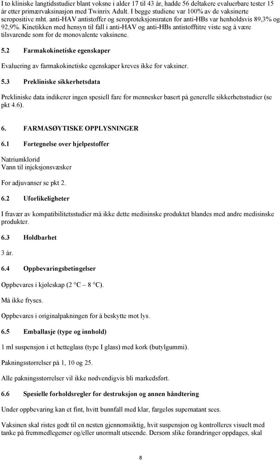 Kinetikken med hensyn til fall i anti-hav og anti-hbs antistofftitre viste seg å være tilsvarende som for de monovalente vaksinene. 5.