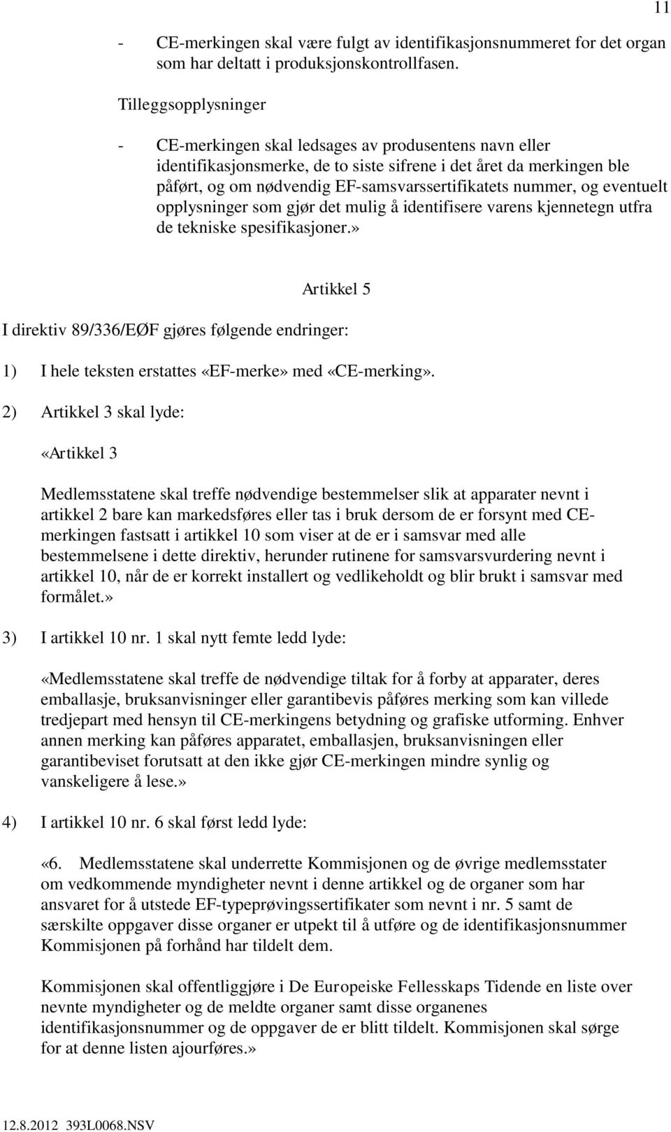 nummer, og eventuelt opplysninger som gjør det mulig å identifisere varens kjennetegn utfra de tekniske spesifikasjoner.