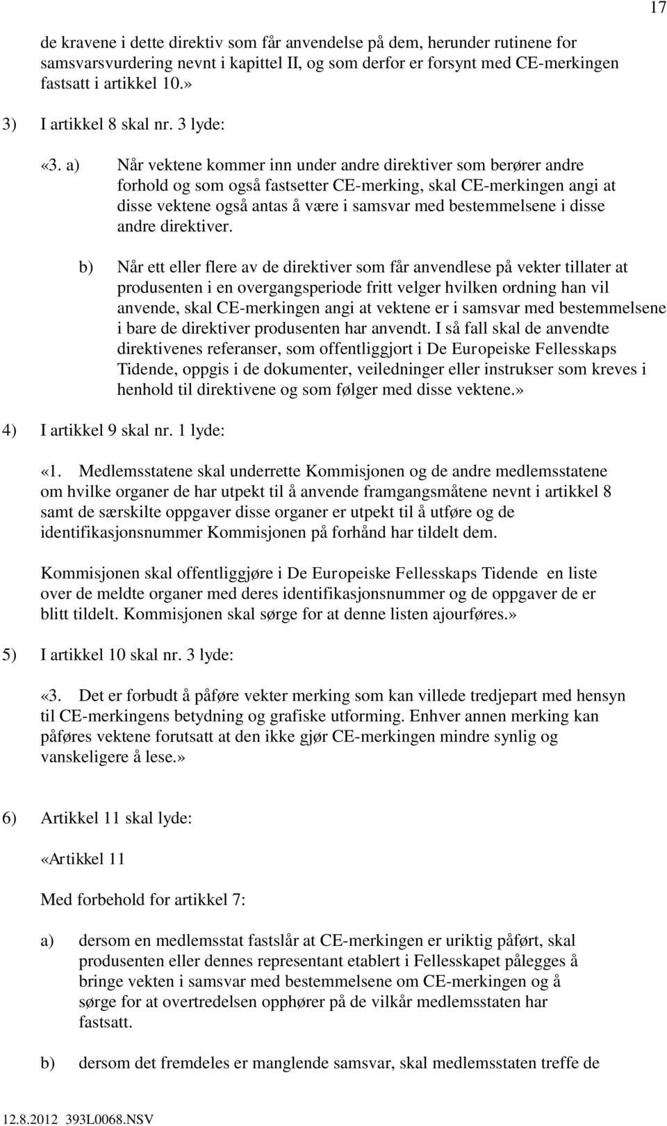 a) Når vektene kommer inn under andre direktiver som berører andre forhold og som også fastsetter CE-merking, skal CE-merkingen angi at disse vektene også antas å være i samsvar med bestemmelsene i