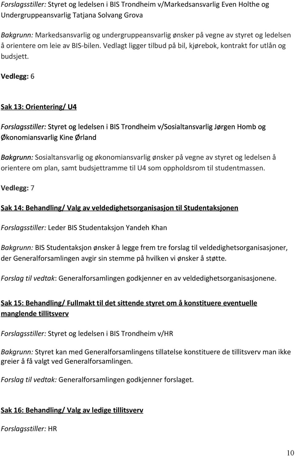 Vedlegg: 6 Sak 13: Orientering/ U4 Forslagsstiller: Styret og ledelsen i BIS Trondheim v/sosialtansvarlig Jørgen Homb og Økonomiansvarlig Kine Ørland Bakgrunn: Sosialtansvarlig og økonomiansvarlig