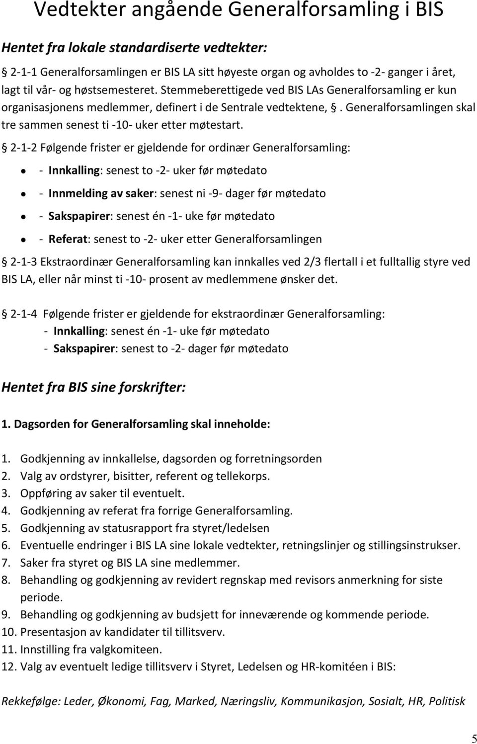 Generalforsamlingen skal tre sammen senest ti -10- uker etter møtestart.