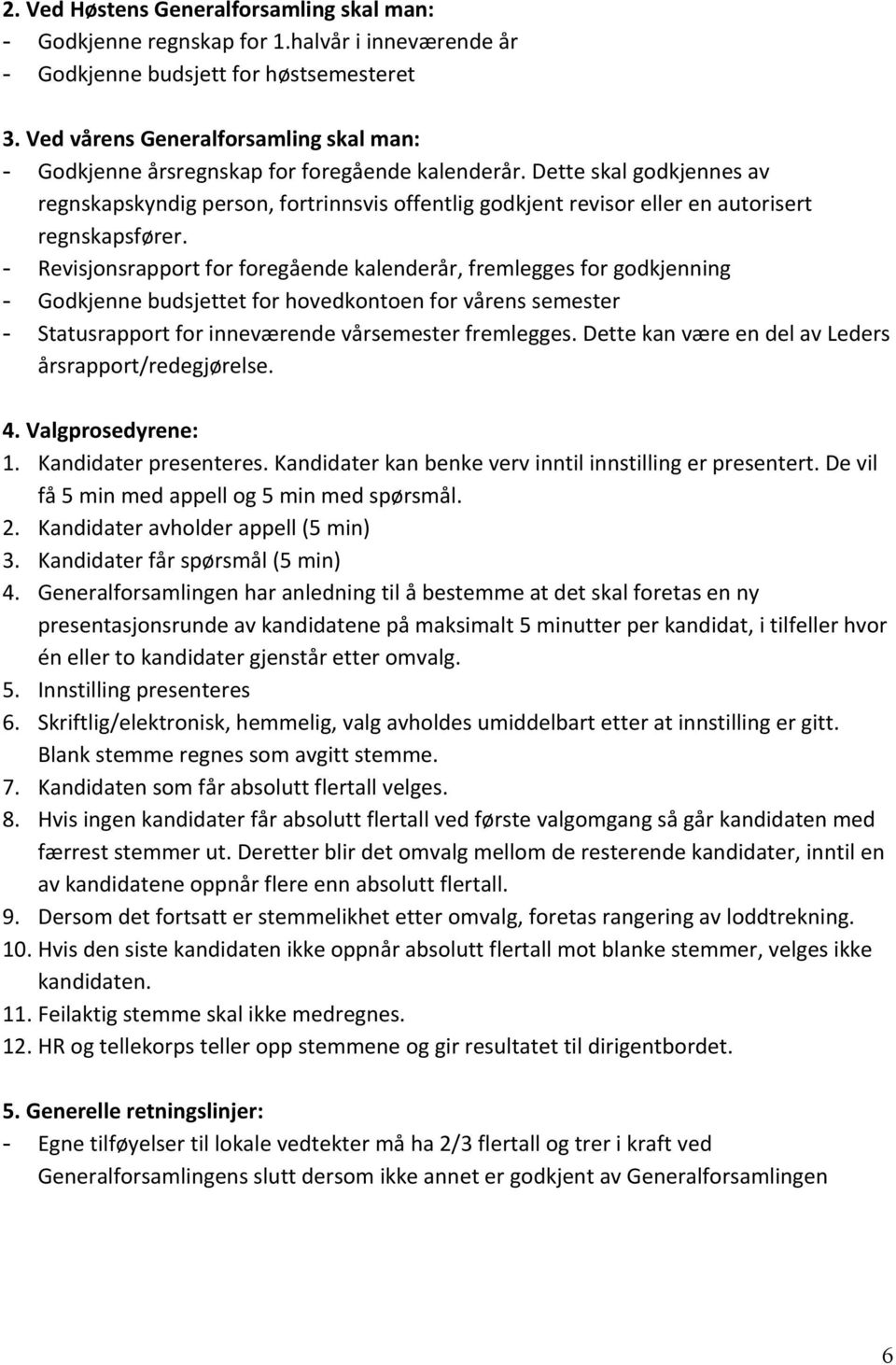 Dette skal godkjennes av regnskapskyndig person, fortrinnsvis offentlig godkjent revisor eller en autorisert regnskapsfører.