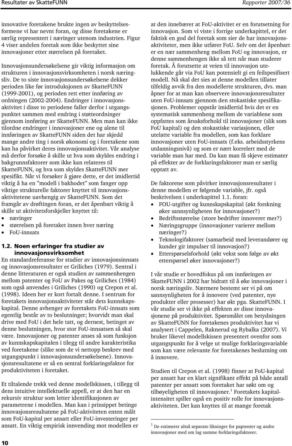 De o sise innovasjonsundersøkelsene dekker perioden like før inroduksjonen av SkaeFUNN (1999-2001), og perioden re eer innføring av ordningen (2002-2004).