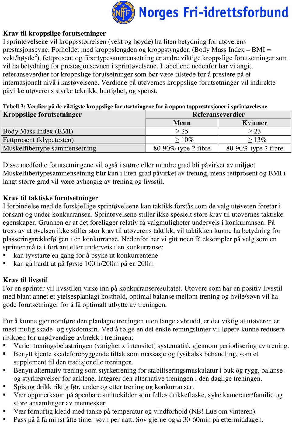 prestasjonsevnen i sprintøvelsene. I tabellene nedenfor har vi angitt referanseverdier for kroppslige forutsetninger som bør være tilstede for å prestere på et internasjonalt nivå i kastøvelsene.