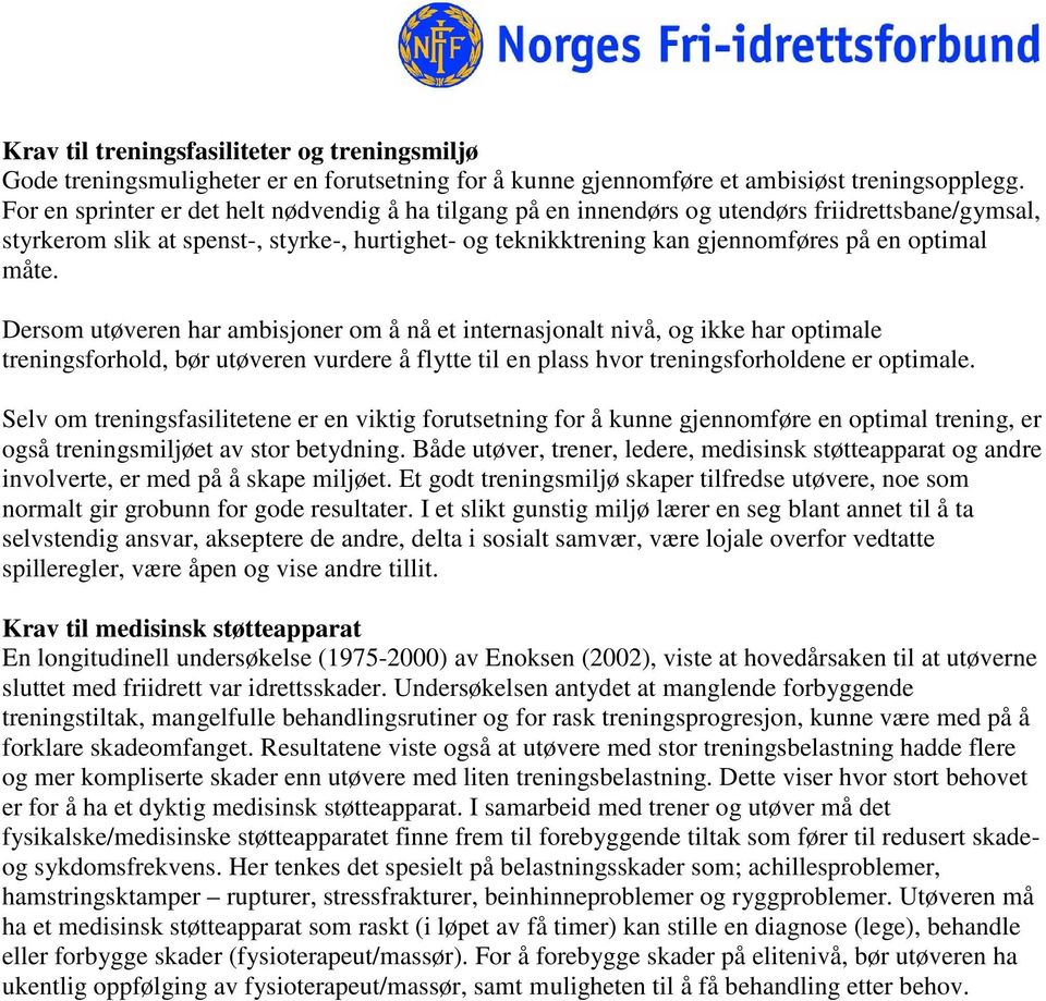 måte. Dersom utøveren har ambisjoner om å nå et internasjonalt nivå, og ikke har optimale treningsforhold, bør utøveren vurdere å flytte til en plass hvor treningsforholdene er optimale.