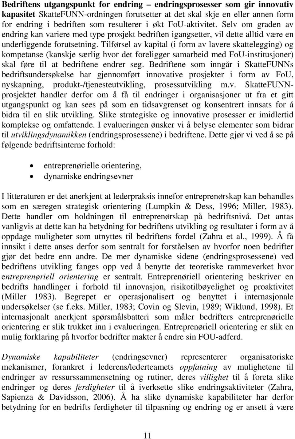 Tilførsel av kapital (i form av lavere skattelegging) og kompetanse (kanskje særlig hvor det foreligger samarbeid med FoU-institusjoner) skal føre til at bedriftene endrer seg.