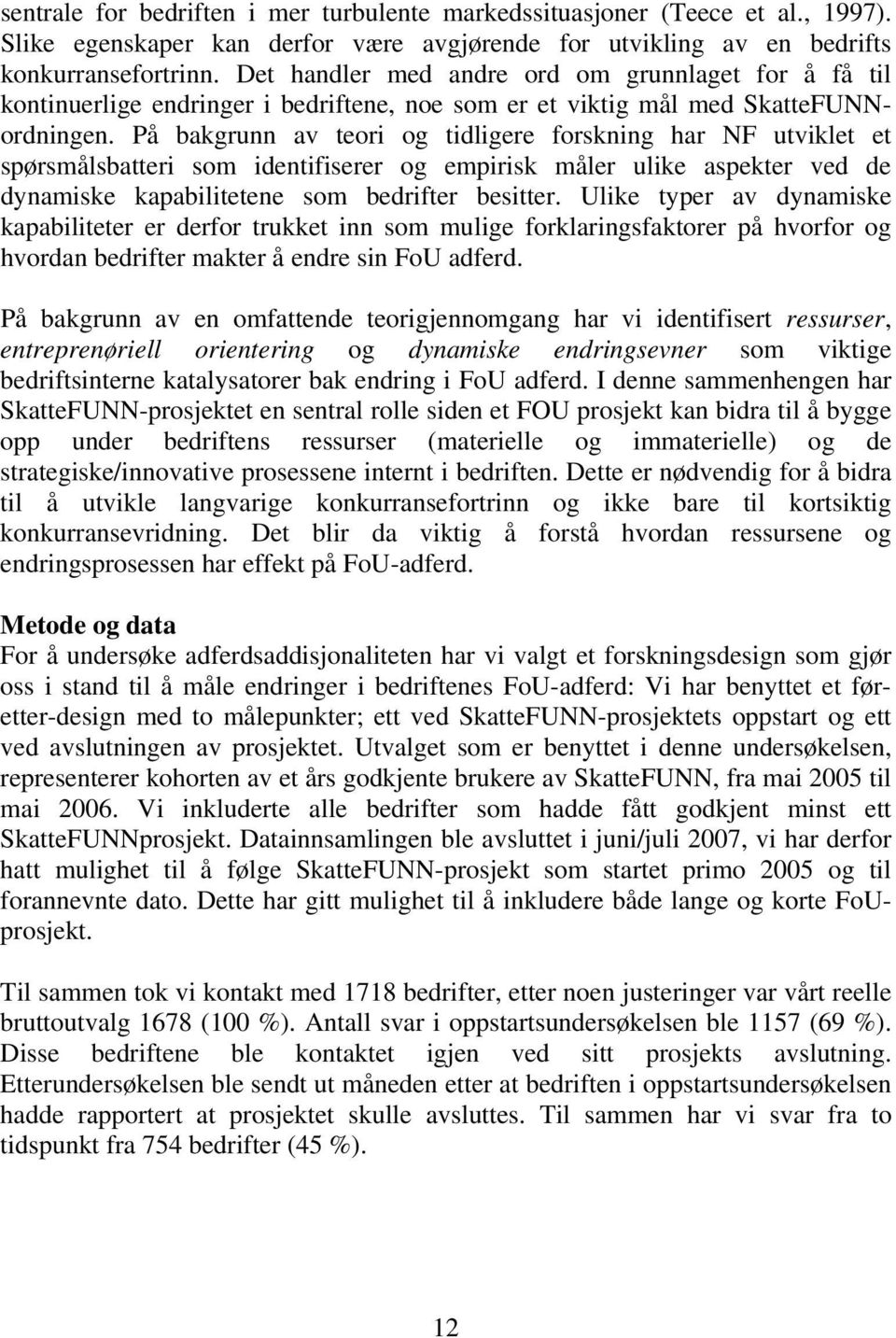 På bakgrunn av teori og tidligere forskning har NF utviklet et spørsmålsbatteri som identifiserer og empirisk måler ulike aspekter ved de dynamiske kapabilitetene som bedrifter besitter.