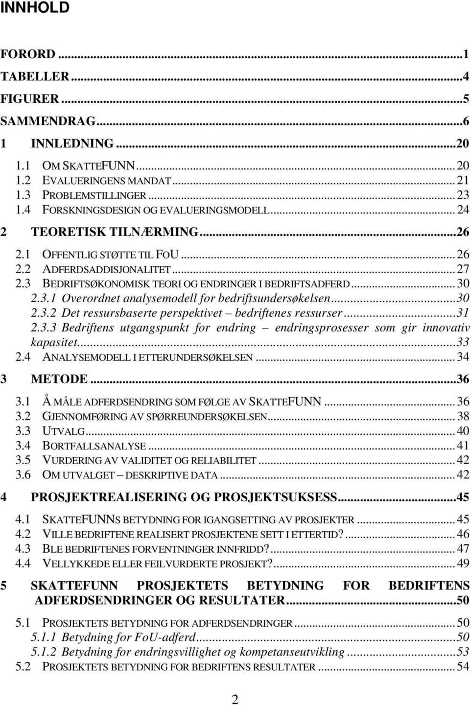 .. 30 2.3.1 Overordnet analysemodell for bedriftsundersøkelsen...30 2.3.2 Det ressursbaserte perspektivet bedriftenes ressurser...31 2.3.3 Bedriftens utgangspunkt for endring endringsprosesser som gir innovativ kapasitet.