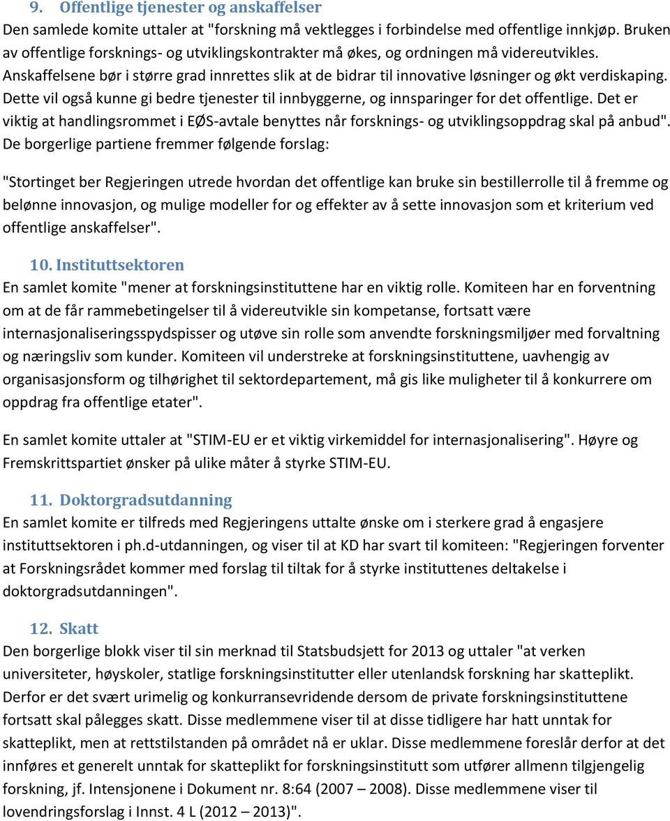 Anskaffelsene bør i større grad innrettes slik at de bidrar til innovative løsninger og økt verdiskaping. Dette vil også kunne gi bedre tjenester til innbyggerne, og innsparinger for det offentlige.