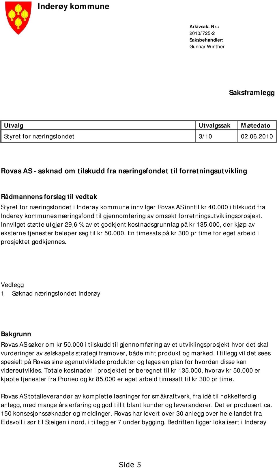 000 i tilskudd fra Inderøy kommunes næringsfond til gjennomføring av omsøkt forretningsutviklingsprosjekt. Innvilget støtte utgjør 29,6 % av et godkjent kostnadsgrunnlag på kr 135.