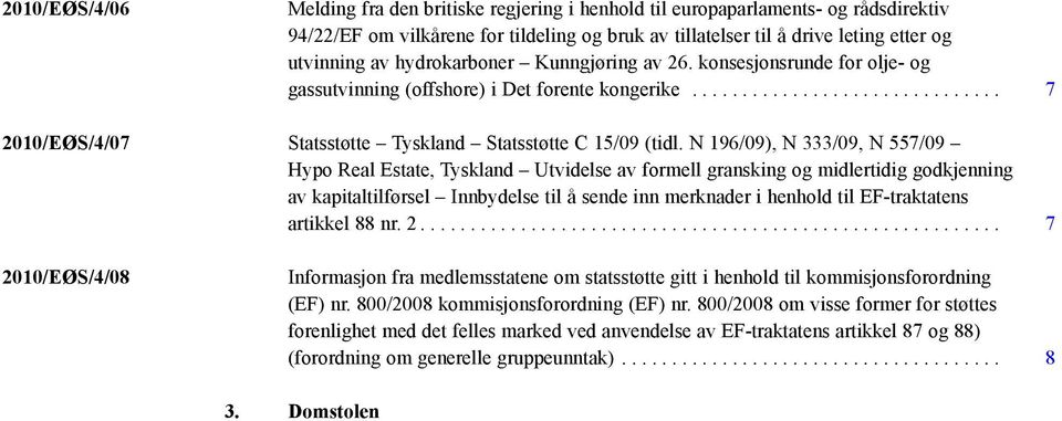 N 196/09), N 333/09, N 557/09 Hypo Real Estate, Tyskland Utvidelse av formell gransking og midlertidig godkjenning av kapitaltilførsel Innbydelse til å sende inn merknader i henhold til EF-traktatens