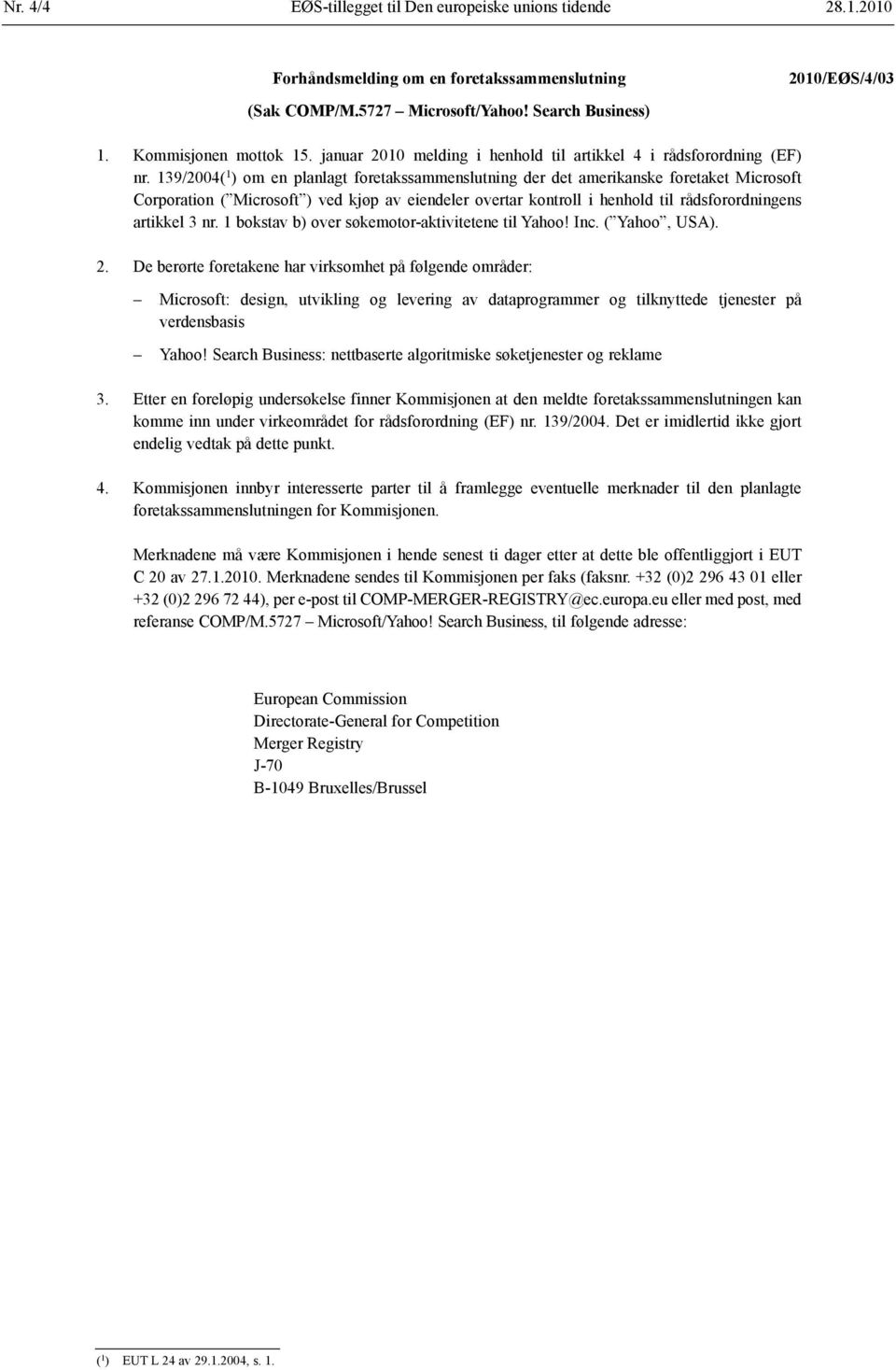 139/2004( 1 ) om en planlagt foretaks sammenslutning der det amerikanske foretaket Microsoft Corporation ( Microsoft ) ved kjøp av eiendeler overtar kontroll i henhold til råds forordningens artikkel